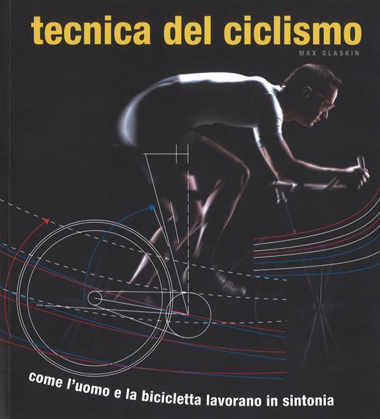 Tecnica del ciclismo. Come l'uomo e la bicicletta lavorano in sintonia - Max Glaskin - copertina