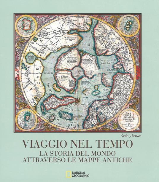 Viaggio nel tempo. La storia del mondo attraverso le mappe antiche. Ediz. a colori - Kevin J. Brown - copertina