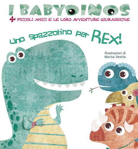 Uno spazzolino per Rex! I babydinos. 4 piccoli amici e le loro avventure giurassiche. Ediz. a colori - Marisa Vestita - copertina