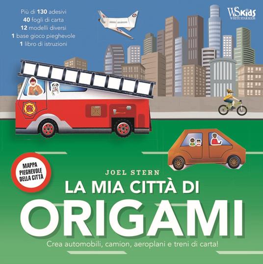 La mia città di origami. Crea automobili, camion, aeroplani e treni di carta! Con adesivi - Joel Stern - copertina
