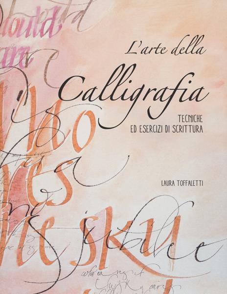L' arte della calligrafia. Tecniche ed esercizi di scrittura - Laura Toffaletti - copertina