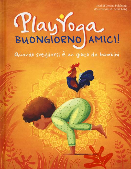 Play yoga. Buongiorno amici! Quando svegliarsi è un gioco da bambini - Lorena Valentina Pajalunga - copertina