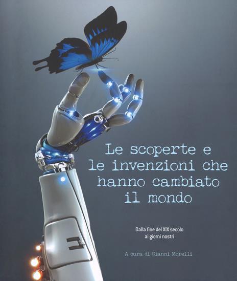 Le scoperte e le invenzioni che hanno cambiato il mondo. Dalla fine del XIX secolo ai giorni nostri. Ediz. a colori - copertina
