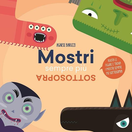 Mostri sempre più sottosopra. Ruota le figure e trova i mostri sempre più sottosopra. Ediz. illustrata - Agnese Baruzzi - copertina