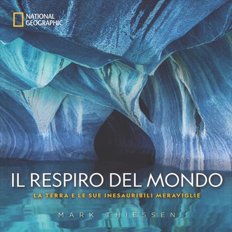 Il respiro del mondo. La terra e le sue inesauribili meraviglie. Ediz. illustrata - Mark Thiessen - copertina