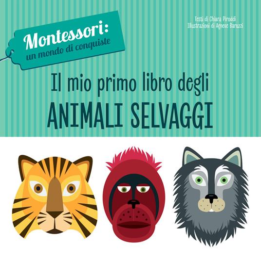 Il mio primo libro degli animali selvaggi. Montessori: un mondo di conquiste. Ediz. a colori - Chiara Piroddi - copertina