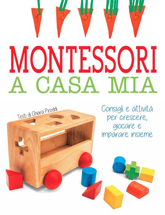 Montessori a casa mia. Consigli e attività per crescere, giocare e imparare insieme - Chiara Piroddi - copertina