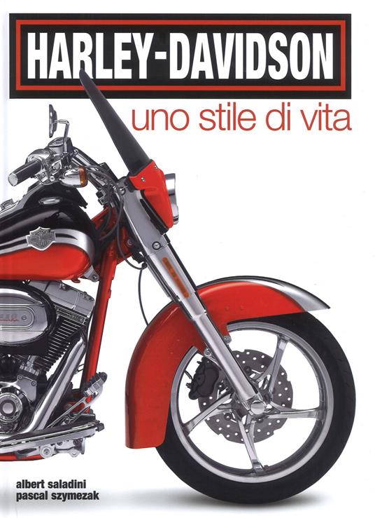 Harley-Davidson. Uno stile di vita. Ediz. a colori - Albert Saladini,Pascal Szymezak - copertina