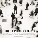 Street photography. Corso completo di tecnica fotografica. Ediz. illustrata