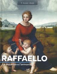 Raffaello. La dolcezza e l'armonia. Ediz. a colori