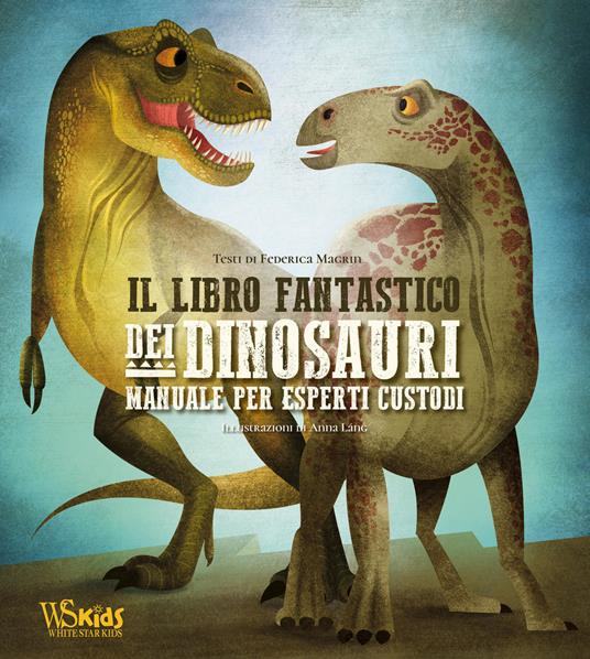 Il libro fantastico dei dinosauri. Manuale per esperti custodi - Federica Magrin - copertina