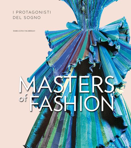 Masters of fashion. I protagonisti del sogno. Ediz. illustrata - Maria Luisa Tagariello - copertina