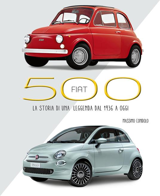 Fiat 500. La storia di una leggenda dal 1936 a oggi. Ediz. illustrata - Massimo Condolo - copertina