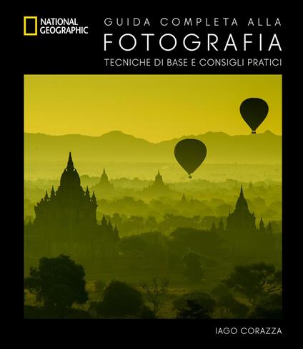 Guida completa alla fotografia. Tecniche di base e consigli pratici. Ediz. illustrata - Iago Corazza - copertina