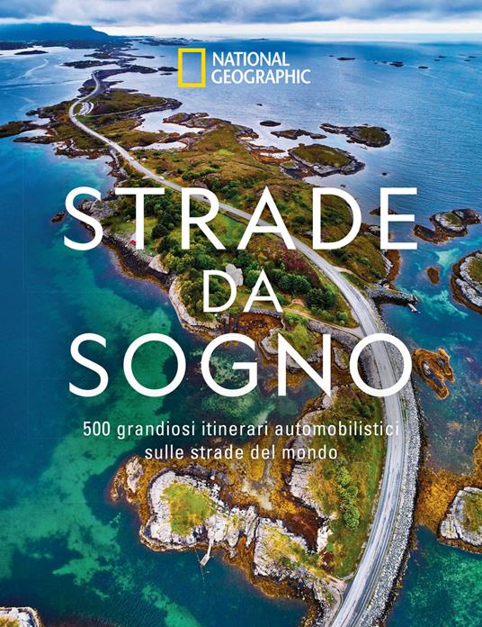 Strade da sogno. I 500 itinerari stradali più spettacolari del mondo. Ediz. a colori - copertina