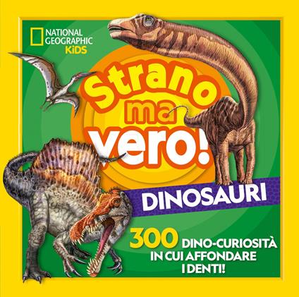 Strano ma vero! Dinosauri. 300 dino-curiosità  in cui affondare i denti - copertina