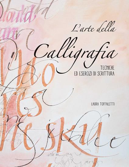 L' arte della calligrafia. Tecniche ed esercizi di scrittura. Nuova ediz. - Laura Toffaletti - copertina