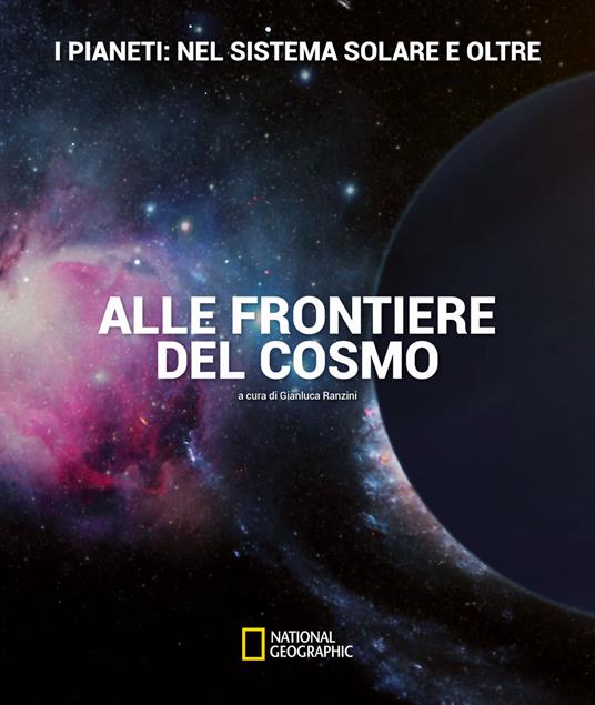 I pianeti: nel sistema solare e oltre. Alle frontiere del cosmo. Ediz. a colori - Gianluca Ranzini,Davide Cenadelli - copertina