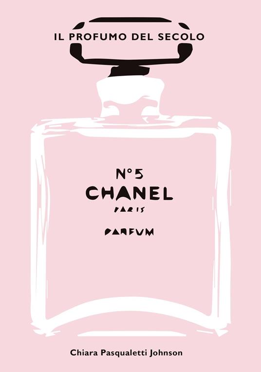 Chanel n° 5. Il profumo del secolo. Ediz. illustrata - Chiara Pasqualetti Johnson - copertina
