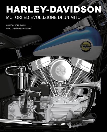 Harley-Davidson. Motori e evoluzione di un mito. Ediz. a colori - Christopher P. Baker - copertina