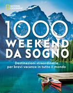 1000 weekend da sogno. Destinazioni straordinarie per brevi vacanze in tutto il mondo: National Geographic. Ediz. illustrata