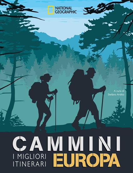 Cammini Europa. I migliori itinerari. National Geographic - Stefano Ardito - copertina