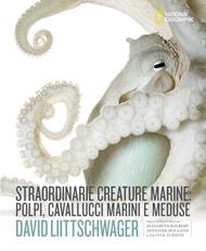 Straordinarie creature marine: polpi, cavallucci marini e meduse. Ediz. a colori
