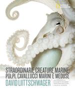 Straordinarie creature marine: polpi, cavallucci marini e meduse. Ediz. illustrata