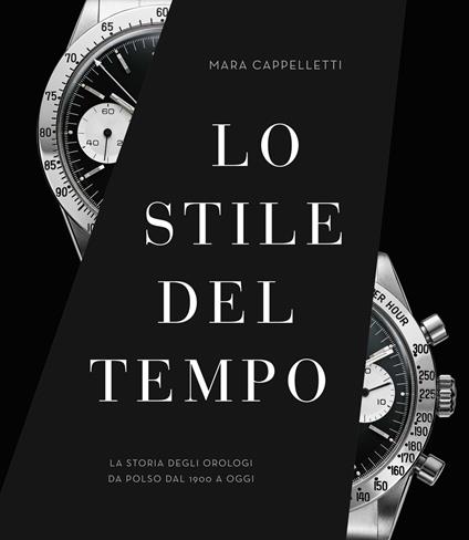 Lo stile del tempo. La storia degli orologi da polso dal 1900 a oggi. Ediz. a colori - Mara Cappelletti - copertina