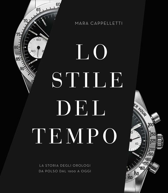 Lo stile del tempo. La storia degli orologi da polso dal 1900 a oggi. Ediz. a colori - Mara Cappelletti - copertina