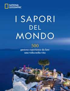 Libro I sapori del mondo. 500 gustose esperienze da fare una volta nella vita 