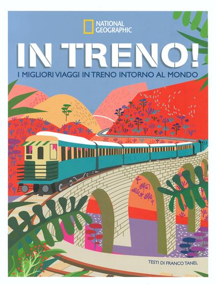 In treno! I migliori viaggi in treno intorno al mondo. Ediz. a colori - Franco Tanel - copertina