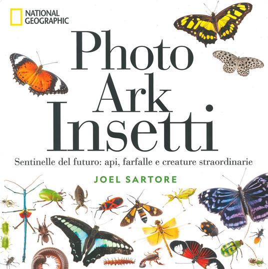 Photo ark insetti. Sentinelle del futuro: api, farfalle e altre creature. Ediz. a colori - Joel Sartore - copertina