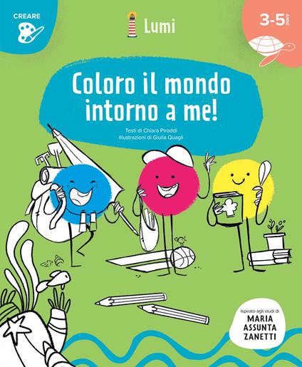 Coloro il mondo intorno a me! Quaderno di attività. Con suggerimenti per gli adulti. Ispirato agli studi di Maria Assunta Zanetti. Ediz. illustrata - Chiara Piroddi - copertina
