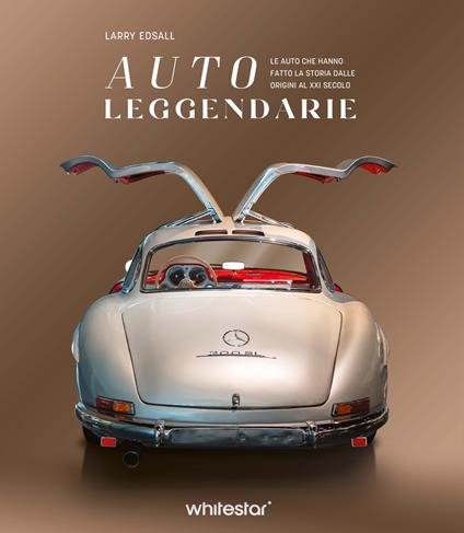 Auto leggendarie. Le auto che hanno fatto la storia dalle origini al XXI secolo. Ediz. a colori - Larry Edsall - copertina