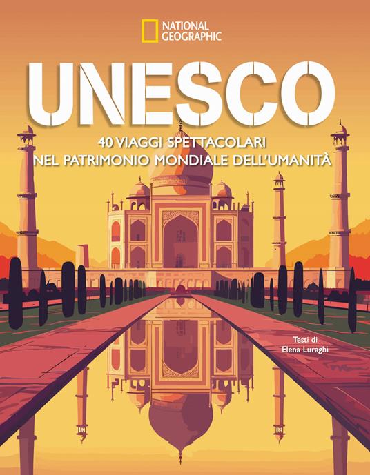 Unesco. 40 viaggi spettacolari nel patrimonio mondiale dell’umanità - Elena Luraghi - copertina