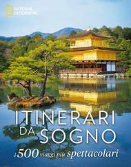 Itinerari da sogno. I 500 viaggi più spettacolari. Ediz. a colori