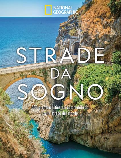 Strade da sogno. I 500 itinerari stradali più spettacolari del mondo. Ediz. a colori - copertina