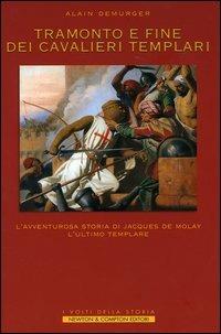 Tramonto e fine dei cavalieri Templari. L'avventurosa storia di Jacques de Molay, l'ultimo Templare - Alain Demurger - copertina