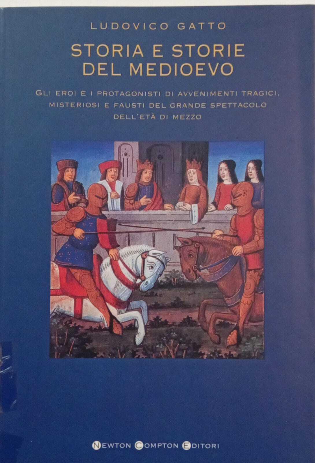 Storia e storie del Medioevo. Gli eroi e i protagonisti di avvenimenti tragici, misteriosi e fausti del grande spettacolo dell'età di mezzo