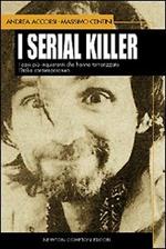 I serial killer. I casi più inquietanti che hanno terrorizzato l'Italia contemporanea
