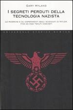 I segreti perduti della tecnologia nazista. Le ricerche e gli esperimenti degli scienziati di Hitler, fino a oggi tenuti nascosti