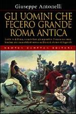 Gli uomini che fecero grande Roma antica