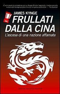 Frullati dalla Cina. L'ascesa di una nazione affamata - James Kynge - copertina