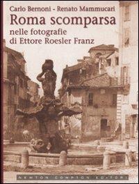 Roma scomparsa nelle fotografie di Ettore Roesler Franz. Ediz. illustrata - Carlo Bernoni,Renato Mammucari - copertina