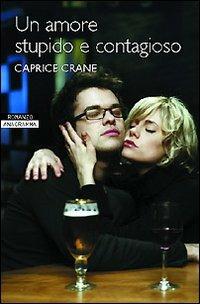 Un amore stupido e contagioso - Caprice Crane - copertina