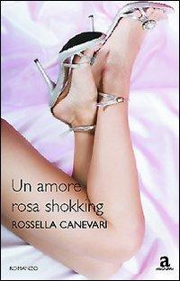 Un amore rosa shokking - Rossella Canevari - copertina