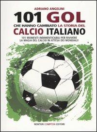 101 goal che hanno cambiato la storia del calcio italiano - Adriano Angelini - copertina