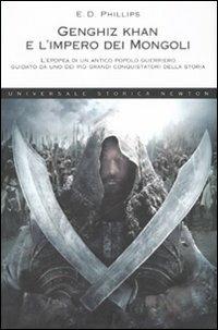 Genghiz Khan e l'impero dei mongoli. L'epopea di un antico popolo guerriero guidato da uno dei più grandi conquistatori della storia - E. D. Phillips - copertina