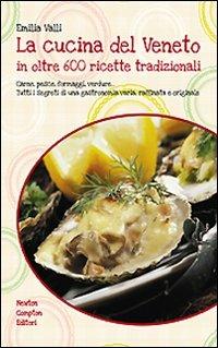 La cucina del Veneto in oltre 600 ricette tradizionali. Ediz. illustrata - Emilia Valli - copertina